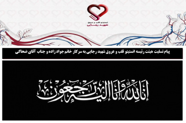 پیام تسلیت هیئت رئیسه انستیتو قلب و عروق شهید رجایی به سرکار خانم جواد زاده و جناب آقای ضحاکی
