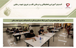 برگزاری چهل‌وپنجمین دوره آزمون ارتقاء دستیاری تخصصی پزشکی در انستیتو قلب و عروق شهید رجایی